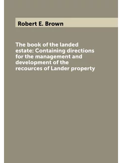 The book of the landed estate Containing directions