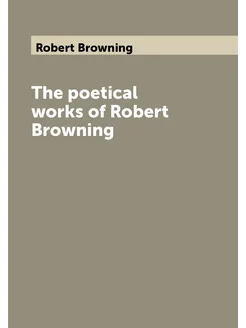 The poetical works of Robert Browning