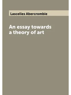 An essay towards a theory of art