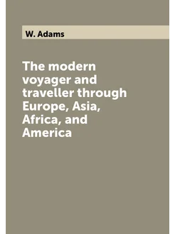 The modern voyager and traveller through Europe, Asi