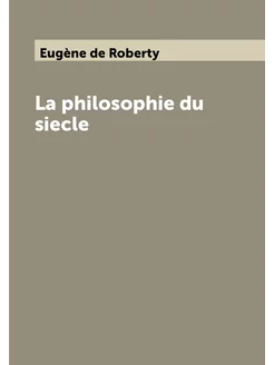 La philosophie du siecle