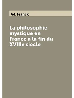 La philosophie mystique en France a la fin du XVIIIe