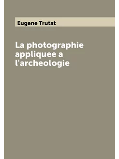 La photographie appliquee a l'archeologie