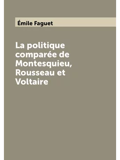 La politique comparée de Montesquieu, Rousseau et Vo