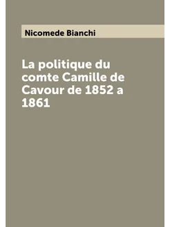 La politique du comte Camille de Cavour de 1852 a 1861