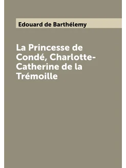 La Princesse de Condé, Charlotte-Catherine de la Tré