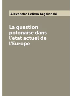 La question polonaise dans l'etat actuel de l'Europe