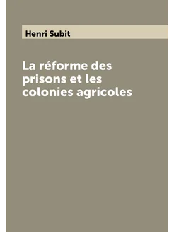 La réforme des prisons et les colonies agricoles