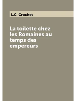 La toilette chez les Romaines au temps des empereurs