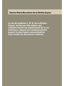 La vie de madame J. M. B. de la Mothe-Guyon, écrite