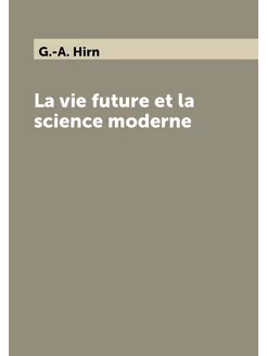 La vie future et la science moderne