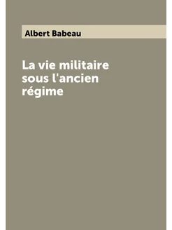 La vie militaire sous l'ancien régime