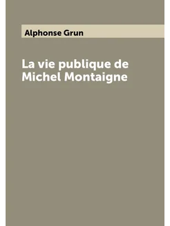 La vie publique de Michel Montaigne