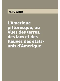 L'Amerique pittoresque, ou Vues des terres, des lacs