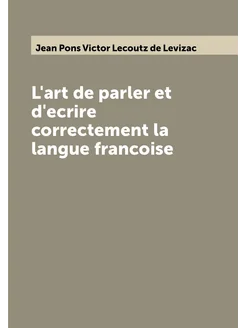 L'art de parler et d'ecrire correctement la langue f