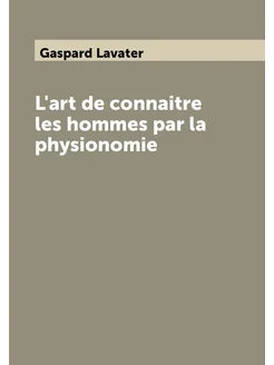 L'art de connaitre les hommes par la physionomie