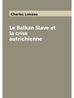 Le Balkan Slave et la crise autrichienne