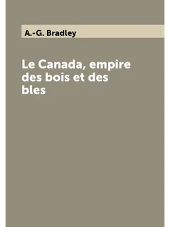 Le Canada, empire des bois et des bles