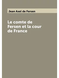 Le comte de Fersen et la cour de France