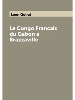 Le Congo Francais du Gabon a Brazzaville