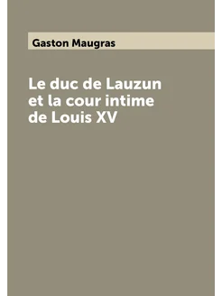 Le duc de Lauzun et la cour intime de Louis XV