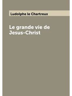 Le grande vie de Jesus-Christ