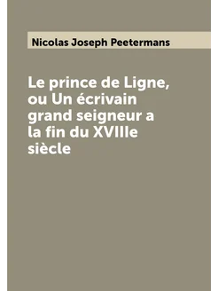 Le prince de Ligne, ou Un écrivain grand seigneur a