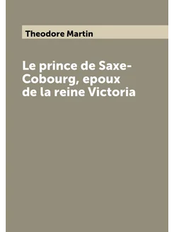 Le prince de Saxe-Cobourg, epoux de la reine Victoria