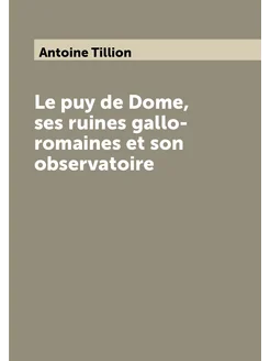 Le puy de Dome, ses ruines gallo-romaines et son obs