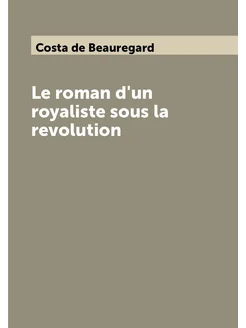 Le roman d'un royaliste sous la revolution