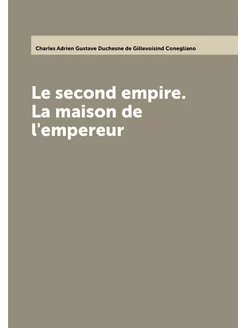 Le second empire. La maison de l'empereur