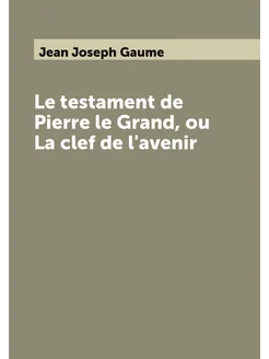 Le testament de Pierre le Grand, ou La clef de l'avenir