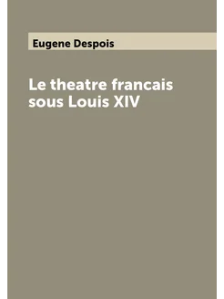 Le theatre francais sous Louis XIV