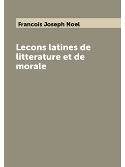 Lecons latines de litterature et de morale