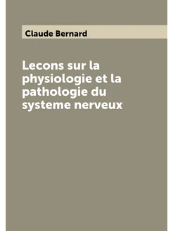 Lecons sur la physiologie et la pathologie du system