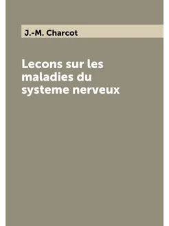 Lecons sur les maladies du systeme nerveux