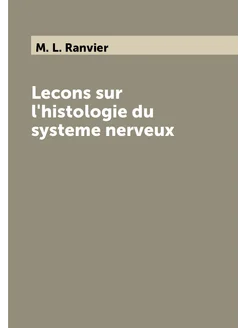 Lecons sur l'histologie du systeme nerveux