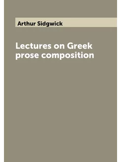 Lectures on Greek prose composition