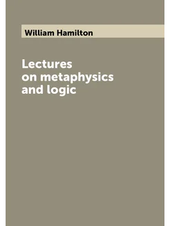 Lectures on metaphysics and logic