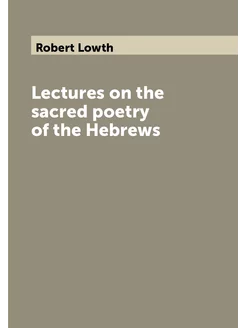 Lectures on the sacred poetry of the Hebrews