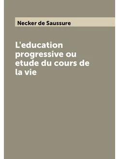 L'education progressive ou etude du cours de la vie