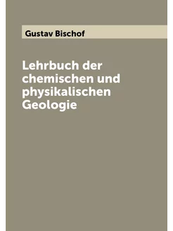 Lehrbuch der chemischen und physikalischen Geologie