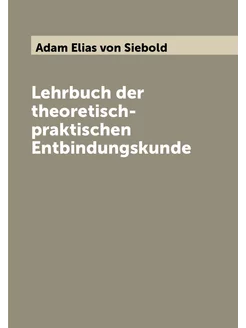 Lehrbuch der theoretisch-praktischen Entbindungskunde