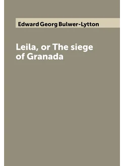 Leila, or The siege of Granada