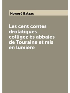 Les cent contes drolatiques colligez ès abbaies de T