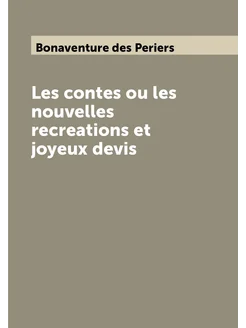 Les contes ou les nouvelles recreations et joyeux devis