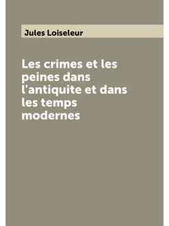 Les crimes et les peines dans l'antiquite et dans le