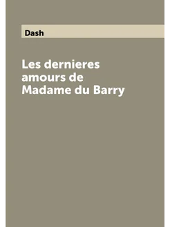 Les dernieres amours de Madame du Barry