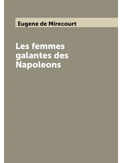 Les femmes galantes des Napoleons