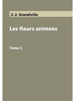 Les fleurs animees. Tome 1